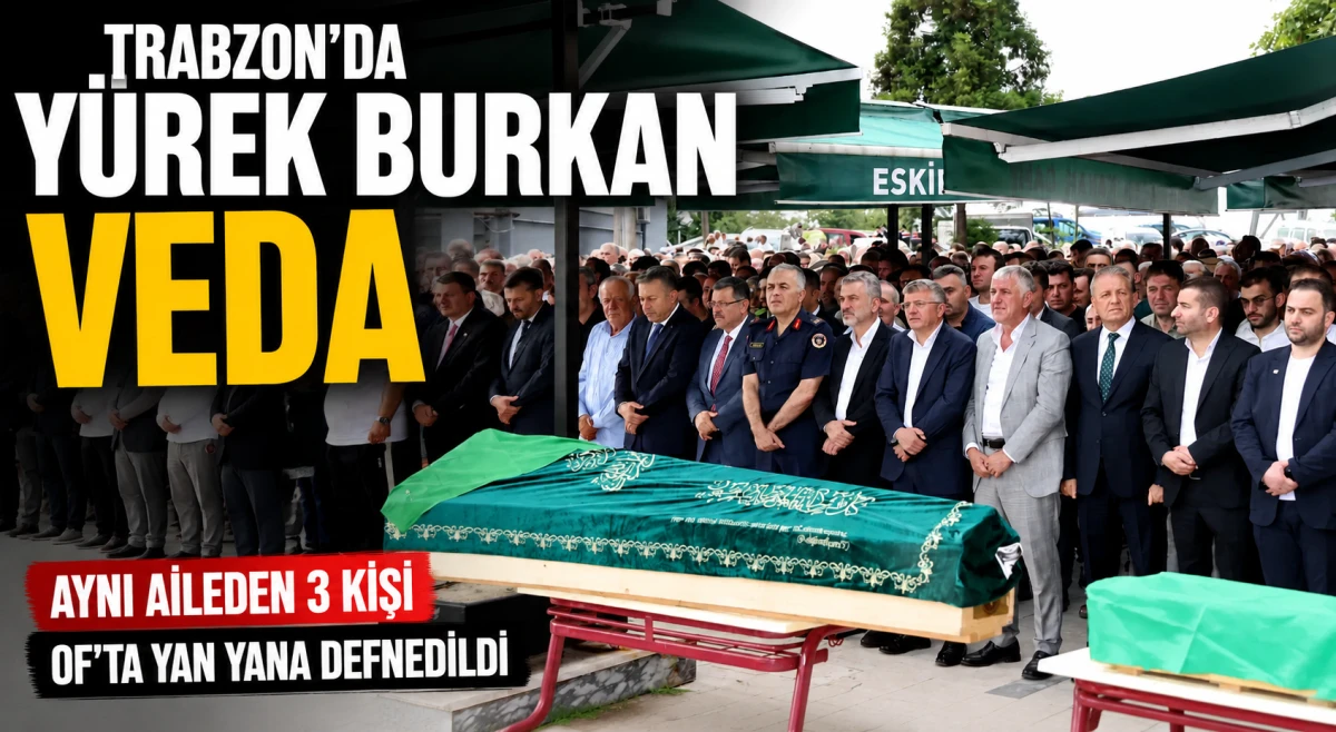 Trabzon'da Y&uuml;rek Yakan Veda: Aynı Aileden 3 Kişi Defnedildi