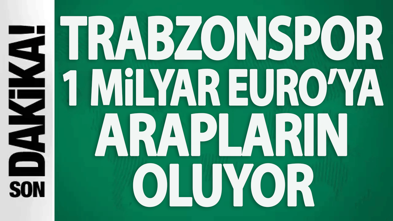 Trabzonspor 1 milyar Euro'ya Arapların oluyor.