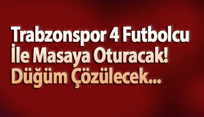 Trabzonspor 4 oyuncu ile masaya oturuyor