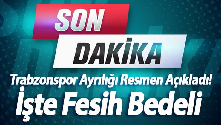 Trabzonspor Ayrılığı Resmen Açıkladı! İşte Fesih Bedeli