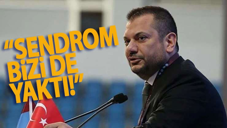 Trabzonspor Başkanı Ertuğrul Doğan: Sendrom bizi de yaktı
