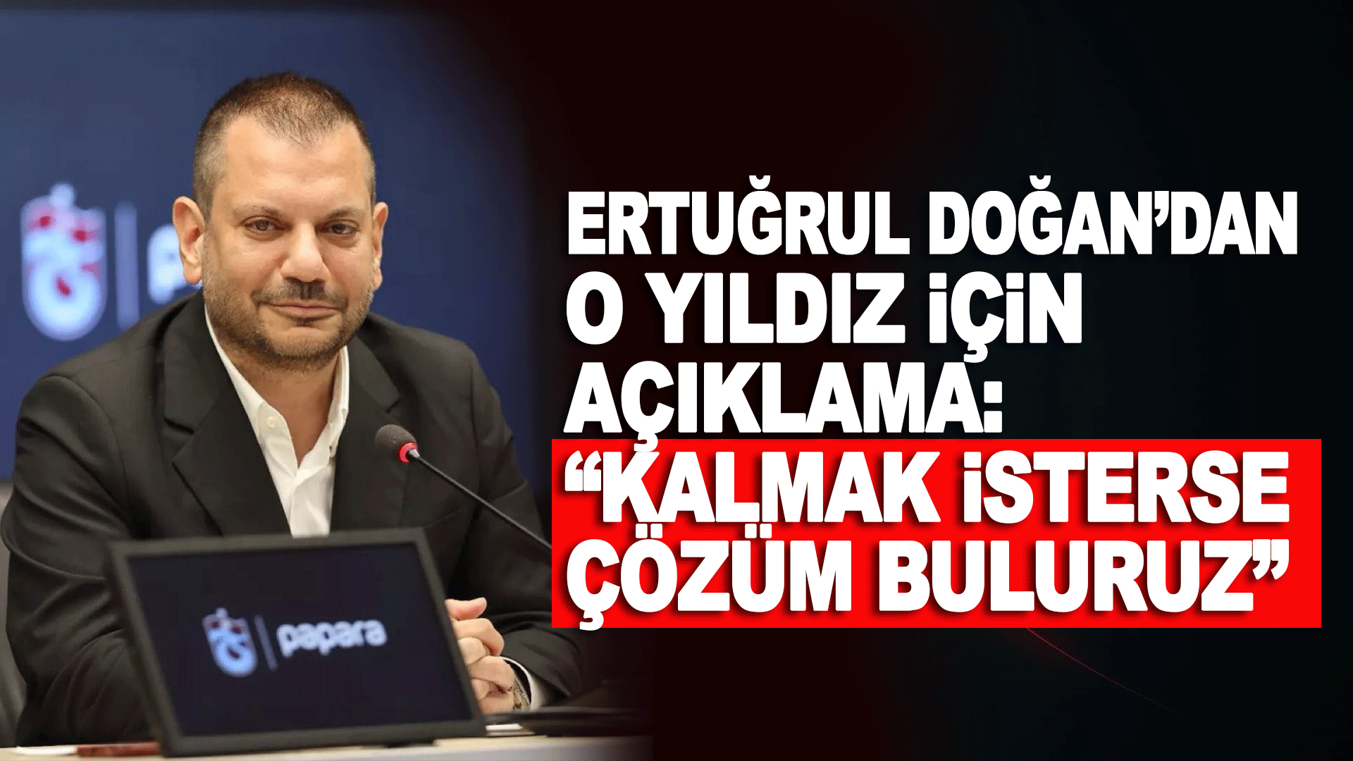 Trabzonspor Başkanı Ertuğrul Doğan&rsquo;dan transfer a&ccedil;ıklaması: Kararı belirleyecek en kritik unsur ortaya &ccedil;ıktı