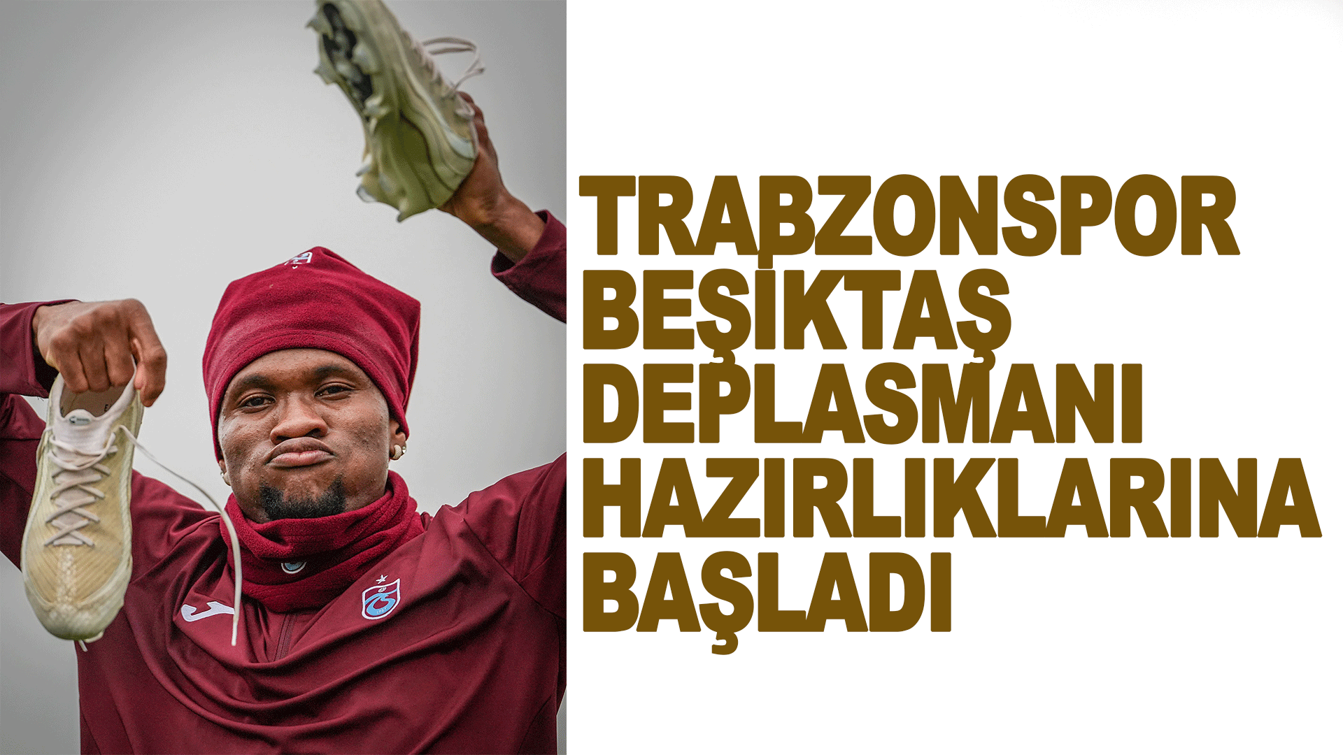 Trabzonspor, Beşiktaş deplasmanı i&ccedil;in hazırlıklara start verdi