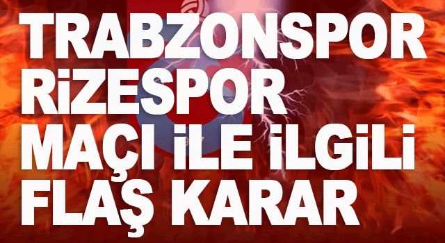 Trabzonspor - &Ccedil;aykur Rizespor ma&ccedil;ı ile ilgili flaş karar