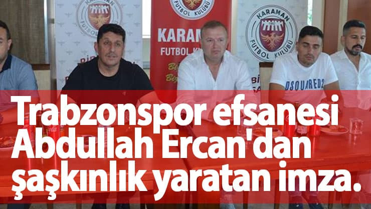 Trabzonspor efsanesi Abdullah Ercan'dan şaşırtan imza. 