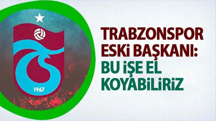 Trabzonspor eski başkanı: Her an bu işe el koyabiliriz