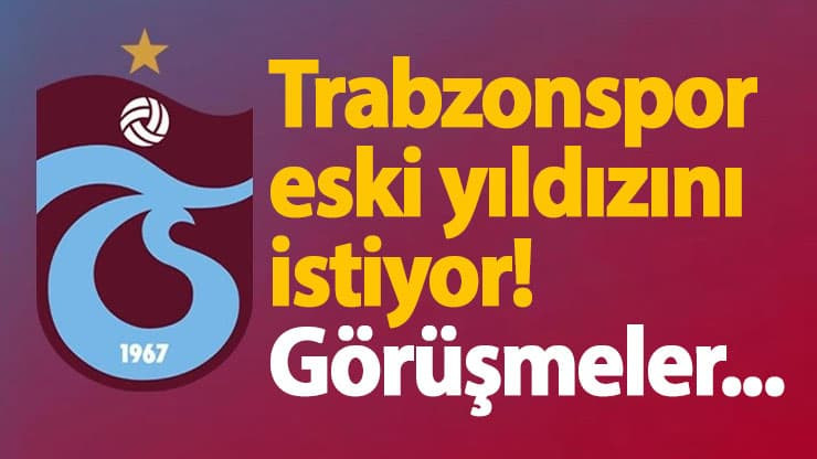 Trabzonspor eski yıldızını istiyor! Görüşmeler başladı