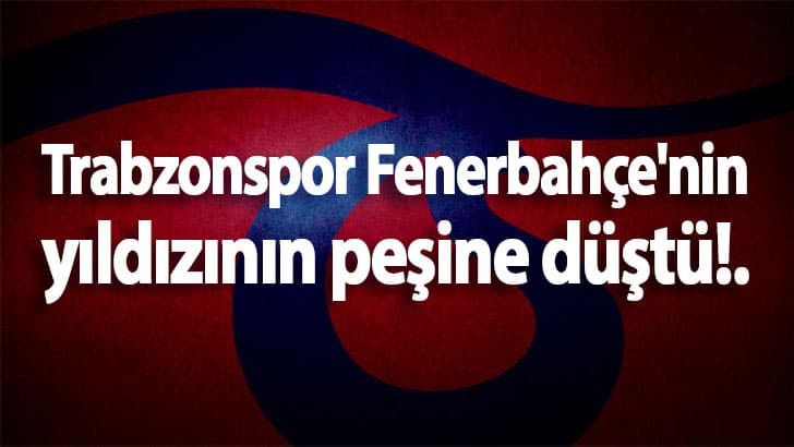 Trabzonspor Fenerbahçe'nin yıldızının peşine düştü!.