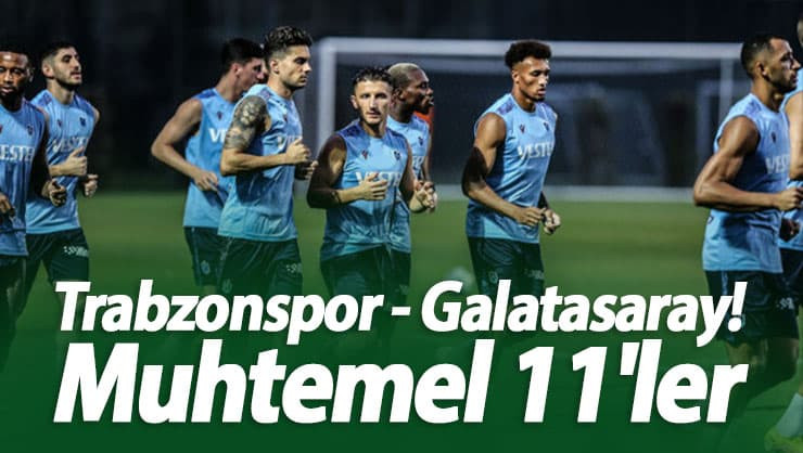 Trabzonspor - Galatasaray: Muhtemel 11'ler