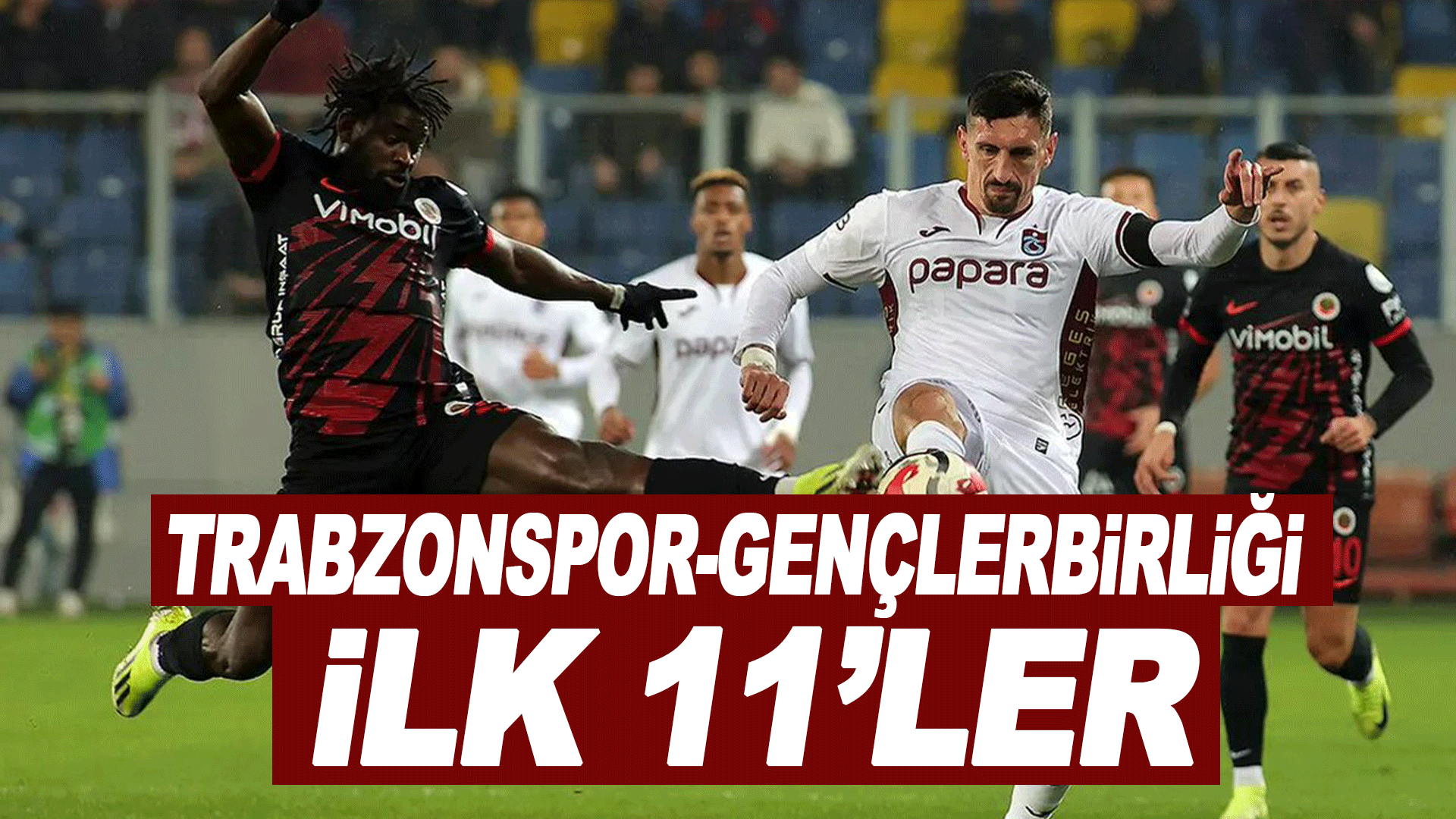 Trabzonspor - Gen&ccedil;lerbirliği ma&ccedil;ının ilk 11'leri belli oldu!