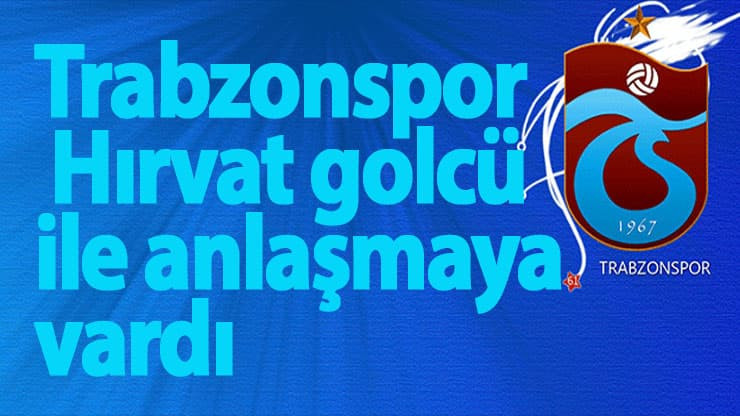 Trabzonspor Hırvat golcü ile anlaşmaya vardı