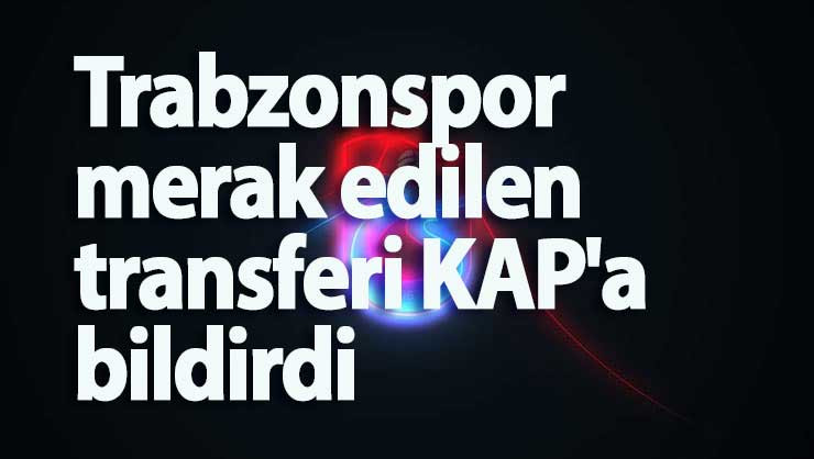 Trabzonspor KAP'a bildirdi