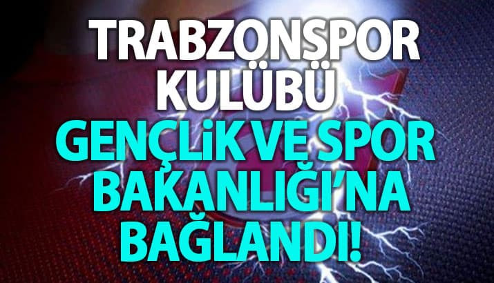  Trabzonspor Kulübü, Gençlik ve Spor Bakanlığı'na bağlandı.