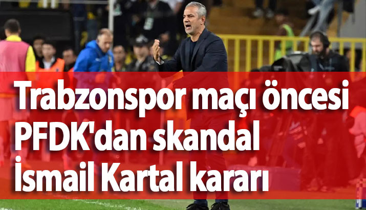Trabzonspor maçı öncesi PFDK'dan skandal İsmail Kartal kararı