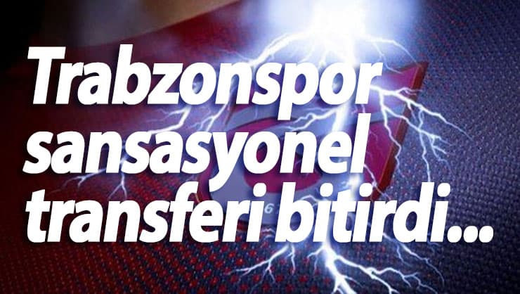 Trabzonspor sansasyonel transferi bitirdi...