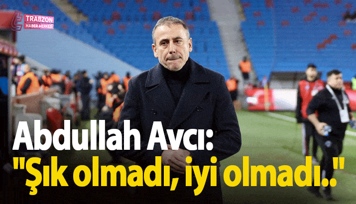 Trabzonspor teknik direkt&ouml;r&uuml; Abdullah Avcı: "Şık olmadı, iyi olmadı.."