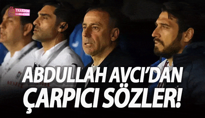 Trabzonspor Teknik Direktörü Abdullah Avcı'dan çarpıcı sözler!