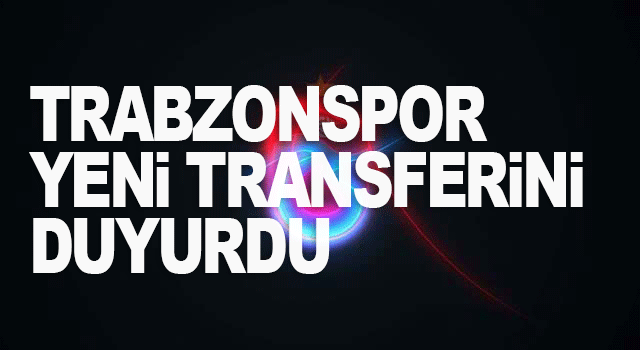 Trabzonspor transferi resmen a&ccedil;ıkladı