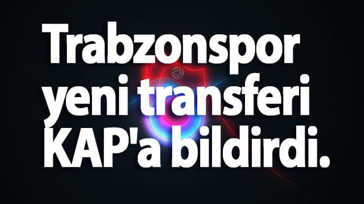Trabzonspor yeni transferi KAP'a bildirdi.