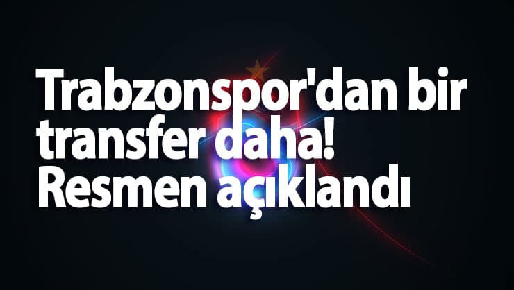 Trabzonspor yeni transferini resmen açıkladı!