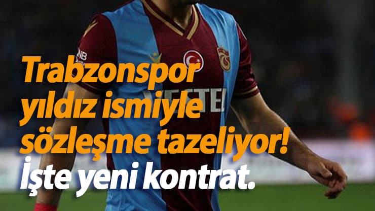 Trabzonspor yıldız ismiyle sözleşme tazeliyor!.