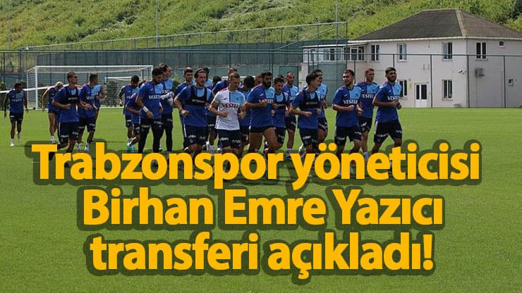Trabzonspor yöneticisi Birhan Emre Yazıcı transferi açıkladı! 