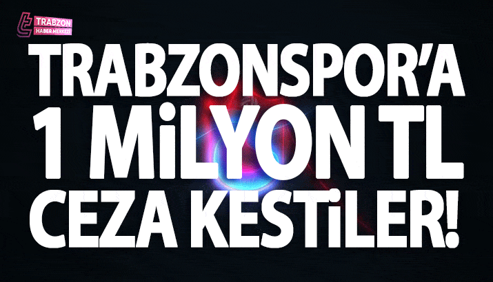 Trabzonspor'a 1 milyon TL ceza kestiler!