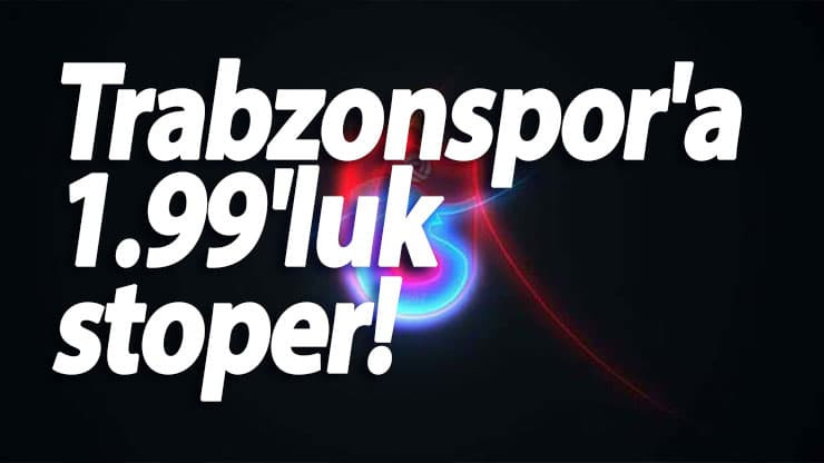 Trabzonspor'a 1.99'luk stoper!