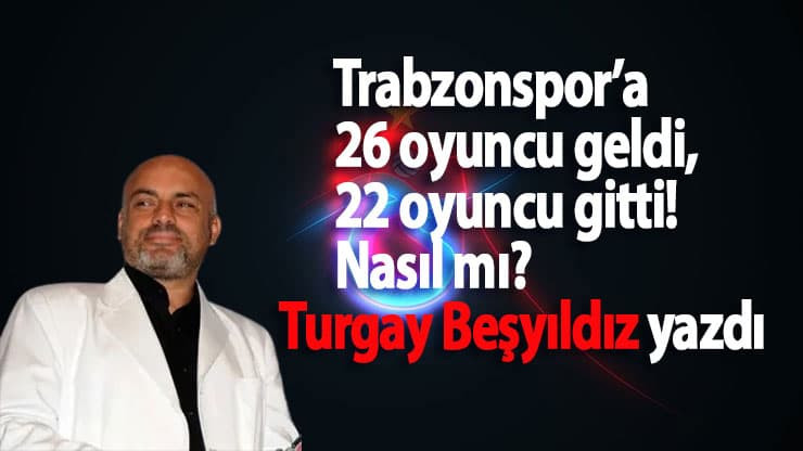 Trabzonspor’a 26 oyuncu geldi, 22 oyuncu gitti! Nasıl mı?