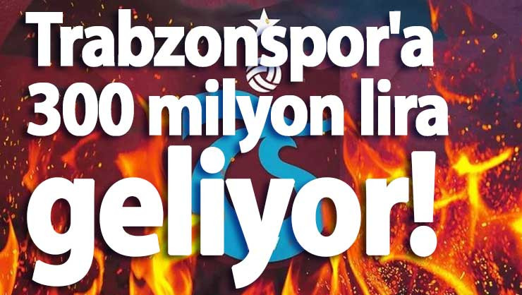 Trabzonspor'a 300 milyon lira geliyor!