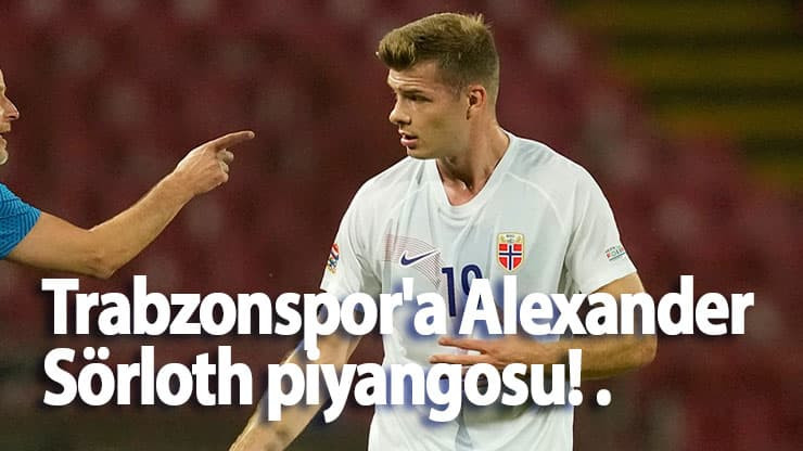 Trabzonspor'a Alexander Sörloth piyangosu! .