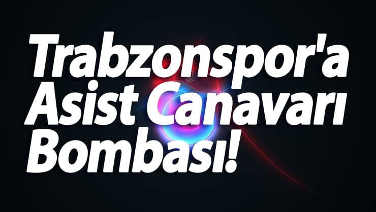 Trabzonspor'a Asist Canavarı Bombası!