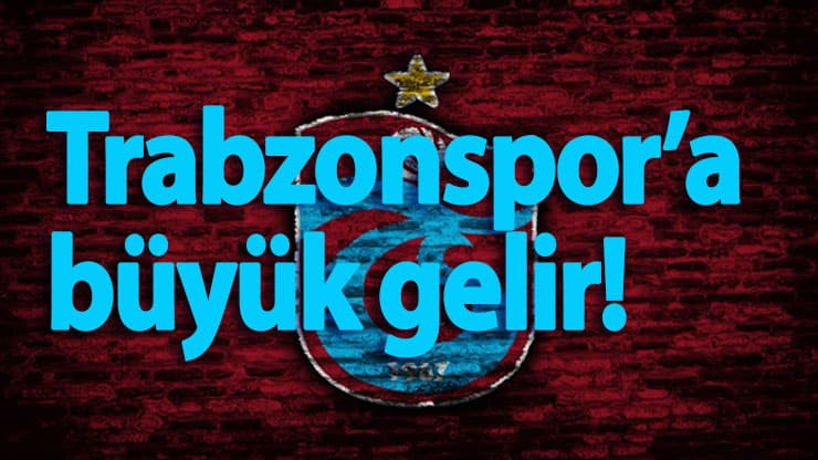 Trabzonspor’a büyük gelir!