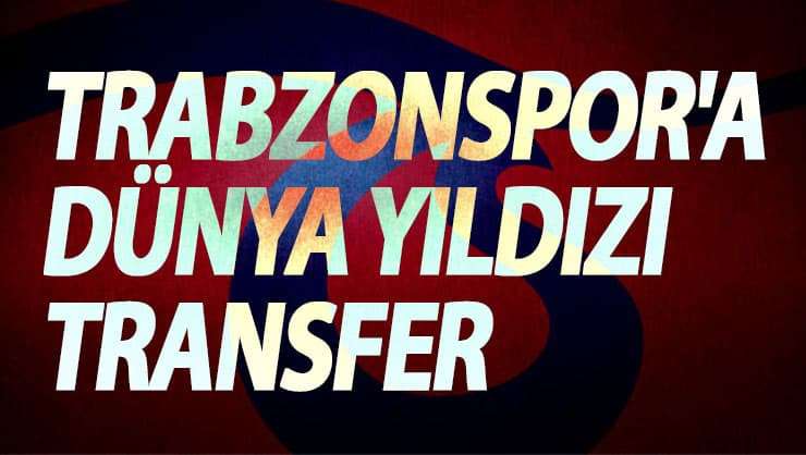 Trabzonspor'a D&uuml;nya yıldızı transfer!