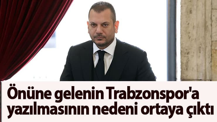 Trabzonspor'a yazılmasının nedeni ortaya çıktı