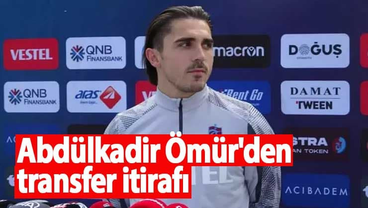 Trabzonspor'da Abdülkadir Ömür'den transfer itirafı