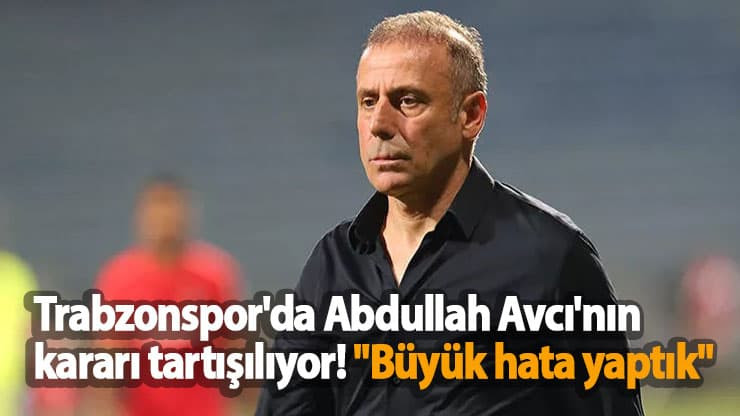 Trabzonspor'da Abdullah Avcı'nın kararı tartışılıyor!