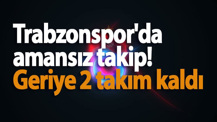 Trabzonspor'da amansız takip! Geriye 2 takım kaldı