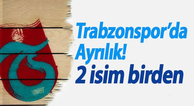 Trabzonspor'da Ayrılık! 2 isim birden