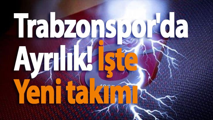 Trabzonspor'da Ayrılık! İşte Yeni takımı