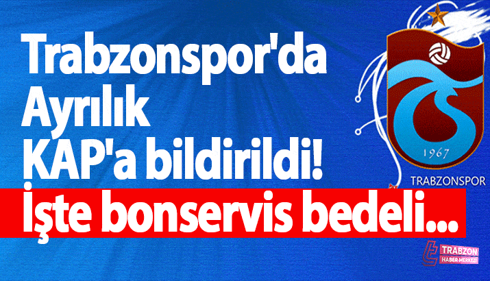 Trabzonspor'da Ayrılık KAP'a bildirildi! İşte bonservis bedeli...