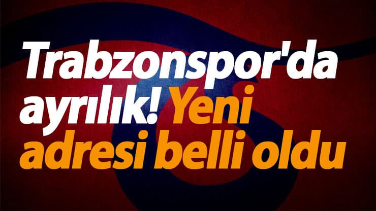 Trabzonspor'da ayrılık! Yeni adresi belli oldu