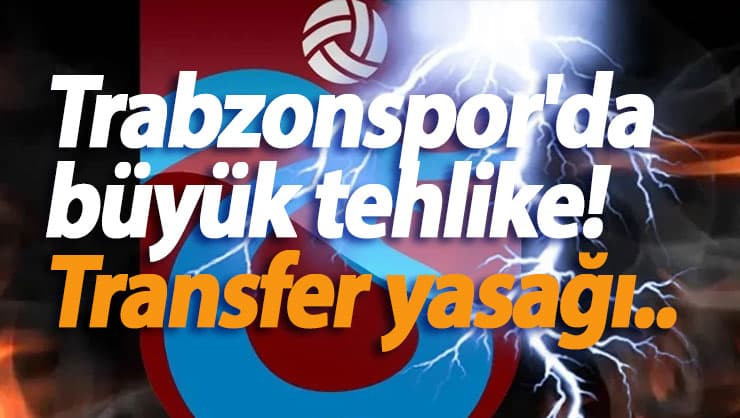 Trabzonspor'da büyük tehlike! Transfer yasağı..