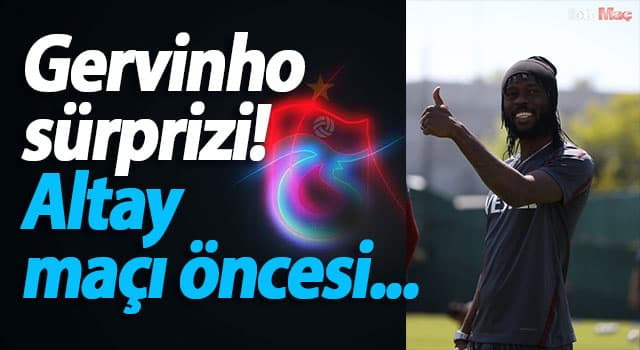 Trabzonspor'da Gervinho sürprizi! Altay maçı öncesi...