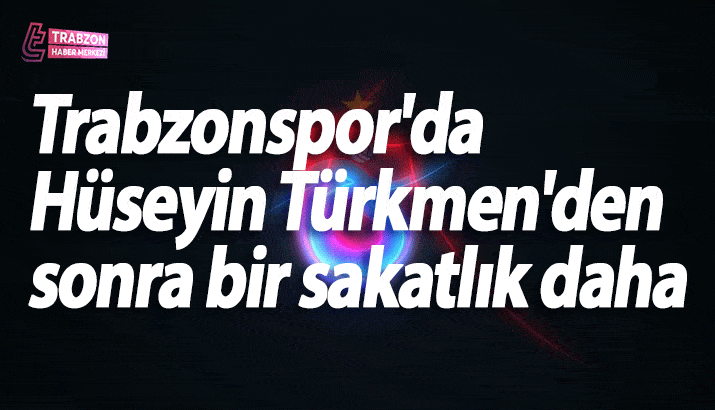 Trabzonspor'da H&uuml;seyin T&uuml;rkmen'den sonra bir sakatlık daha