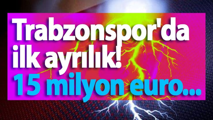 Trabzonspor'da ilk ayrılık! 15 milyon euro...