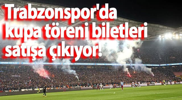 Trabzonspor'da kupa töreni biletleri satışa çıkıyor!