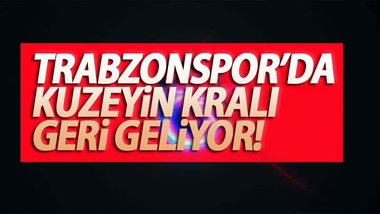 Trabzonspor'da Kuzeyin Kralı geri dönüyor!
