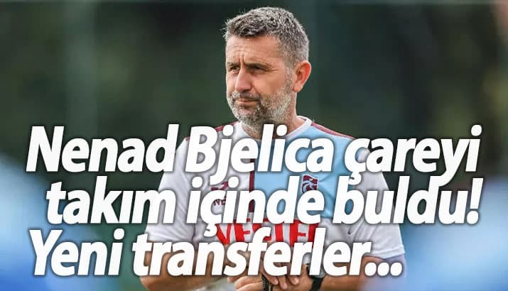 Trabzonspor'da Nenad Bjelica çareyi takım içinde buldu! Yeni transferler...