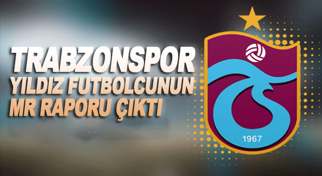 Trabzonspor&rsquo;da sakatlık şoku: MR sonu&ccedil;ları belli oldu